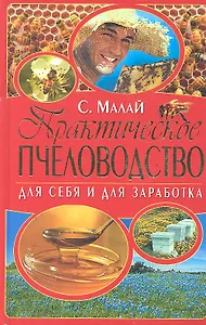 Практическое пчеловодство. Для себя и для заработка / Малай С. (Рипол)