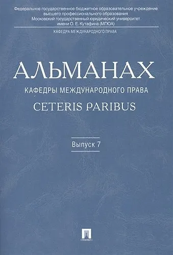 Книга Альманах кафедры международного права Ceteris Paribus. Выпуск 7. (Камиль Бекяшев) — 1