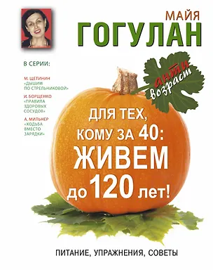 Книга Для тех, кому за 40: живем до 120 лет!  Питание, упражнения, советы (Майя Гогулан)