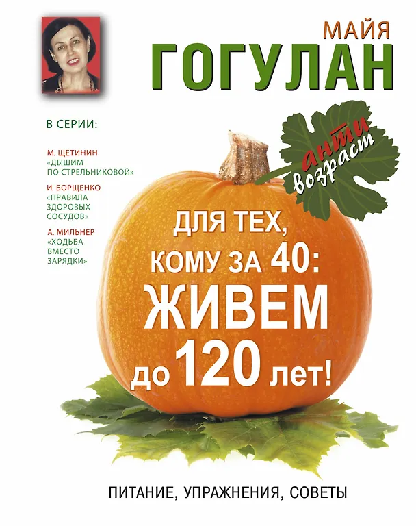 Книга Для тех, кому за 40: живем до 120 лет!  Питание, упражнения, советы (Майя Гогулан) — 1