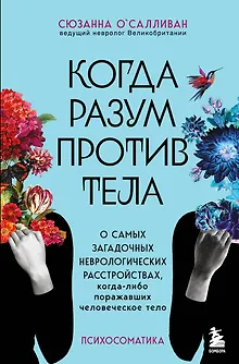 Когда разум против тела. О самых загадочных неврологических расстройствах, когда-либо поражавших человеческое тело
