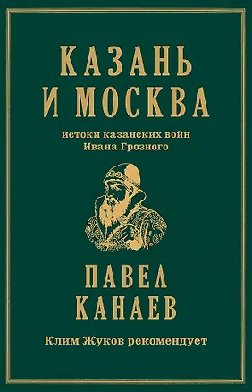 Книга Казань и Москва: истоки казанских войн Ивана Грозного (Павел Канаев)