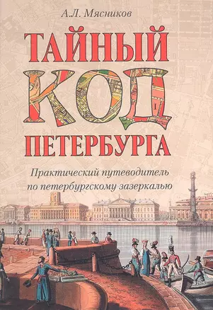 Тайный код Петербурга. Практический путеводитель по петербургскому зазеркалью — 2317164 — 1