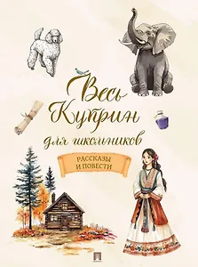Весь Куприн для школьников. Рассказы и повести