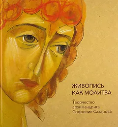 Живопись как молитва. Творчество архимандрита Софрония Сахарова