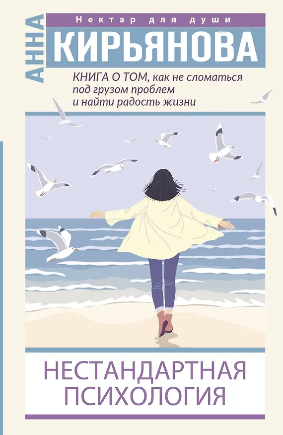 Книга Книга о том, как не сломаться под грузом проблем и найти радость жизни. Нестандартная психология (Анна Кирьянова) — 1