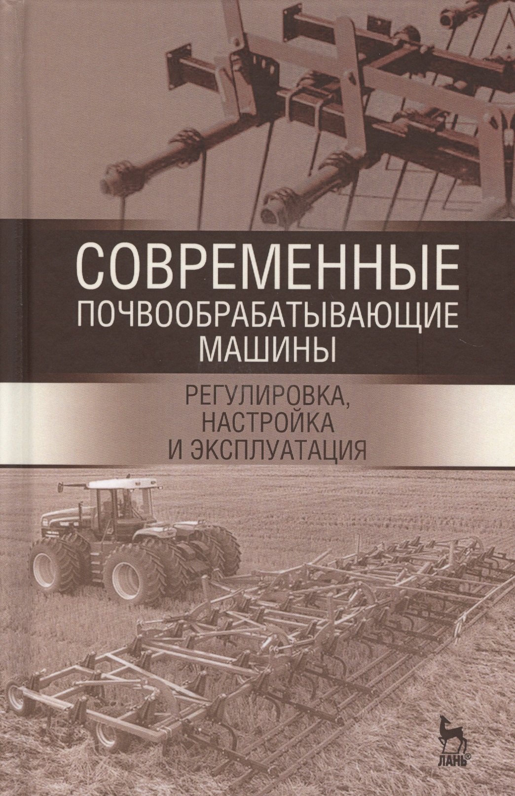 

Современные почвообрабатывающие машины: регулировка, настройка и эксплуатация. Уч.пособие, 2-е изд.,