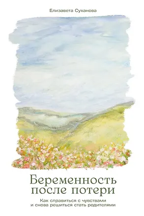 Книга Беременность после потери: Как справиться с чувствами и снова решиться стать родителями (Елизавета Суханова)