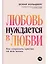 Любовь нуждается в любви: Как сохранить чувства на всю жизнь — 3139151 — 1