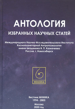 Антология избранных научных статей Международного Научно-Исследовательского Института Космопланетарной Антропоэкологии имени академика В.П. Казначеева. Россия, г. Новосибирск — 2813077 — 1