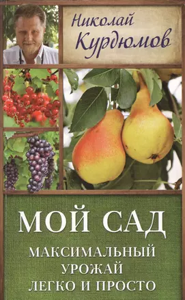 Курдюмов(ДачнаяШкола) Мой сад. Максимальный урожай легко и просто — 2508058 — 1