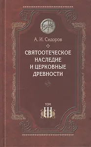 Святоотеческое наследие и церковные древности. Том 3. Александрия и Антиохия в истории церковной письменности и богословия