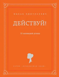 Действуй! 10 заповедей успеха