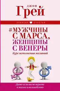 Мужчины с Марса, женщины с Венеры. Курс исполнения желаний. Даже если вы не верите в магию и волшебс