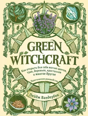 Green Witchcraft. Как открыть для себя магию цветов, трав, деревьев, кристаллов и многое другое. Практическое руководство — 2836411 — 1