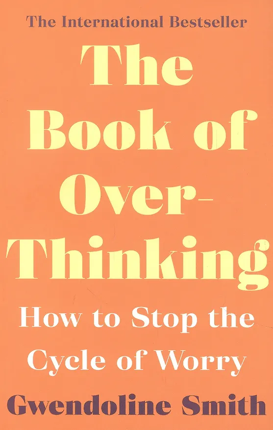 Книга The Book of Overthinking : How to Stop the Cycle of Worry (Gwendoline Smith) — 1