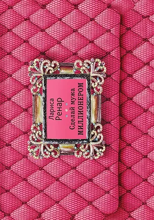 Книга Сделай мужа миллионером (Лариса Ренар)