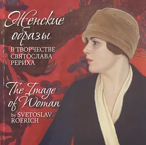 Женские образы в творчестве Святослава Рериха / The Image of Woman by Svetoslav Roerich (на русском и английском языках)