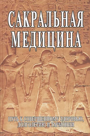 Сакральная медицина. Путь к совершенному здоровью, долголетию и гармонии — 2503700 — 1