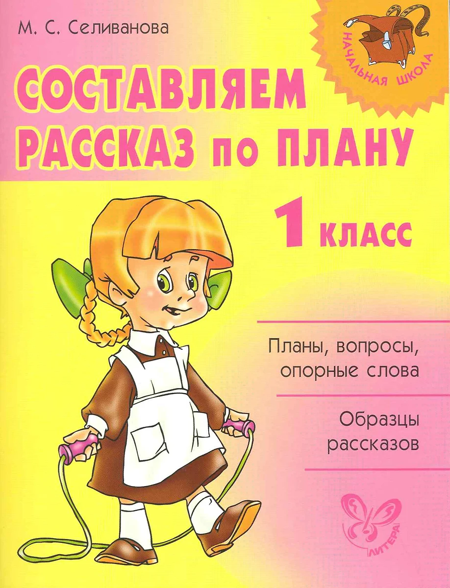 Составляем рассказ по плану 1 класс (Марина Селиванова) - купить книгу с  доставкой в интернет-магазине «Читай-город». ISBN: 978-5-40700-033-4