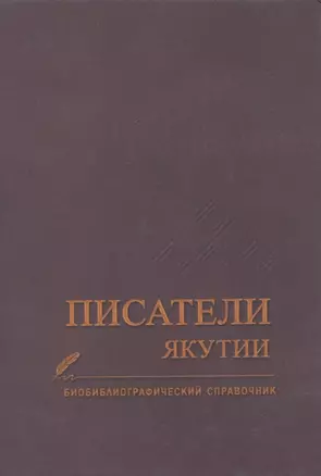 Писатели Якутии. Биобиблиографический справочник — 2832358 — 1