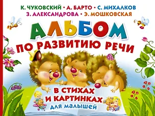 Книга Альбом по развитию речи малышей в стихах и картинках (Зинаида Александрова, Агния Барто, Самуил Маршак, Корней Чуковский)