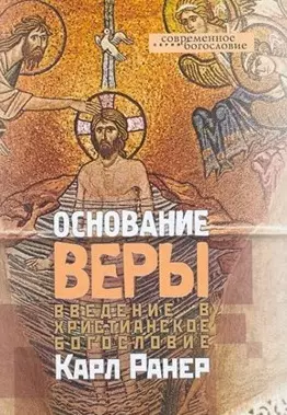 Основание веры Введение в христианское богословие (Современное Богословие). Ранер К. (ББИ) — 2091378 — 1