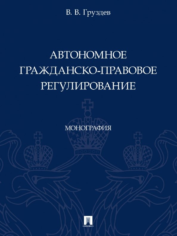 

Автономное гражданско-правовое регулирование. Монография