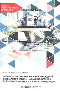 Организация работы органов и учреждений социальной защиты населения, органов Пенсионного фонда Российской Федерации. Учебник для СПО
