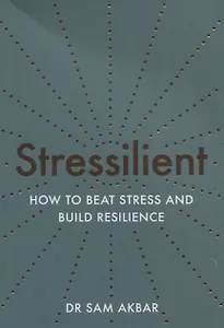 Stressilient: How to Beat Stress and Build Resilience