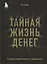 Тайная жизнь денег. Секреты привлечения и приручения — 2796151 — 1
