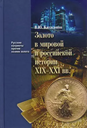 Золото в мировой и российской истории 19-21 вв. (РусПатриотПХозЗол/Кн.4) Катасонов — 2593624 — 1