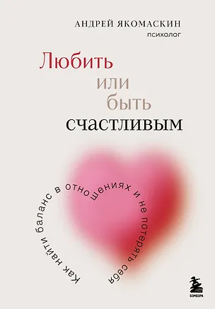 Книга Любить или быть счастливым. Как найти баланс в отношениях и не потерять себя (Андрей Якомаскин)