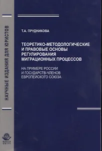 Теоретико-методологические и правовые основы регулирования миграционных процессов (На примере России и государст - членов Европейского Союза)