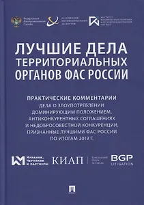 Лучшие дела территориальных органов ФАС России. Практические комментарии (дела о злоупотреблении доминирующим положением, антиконкурентных соглашениях и недобросовестной конкуренции, признанные лучшими ФАС России по итогам 2019 г.). Сборник