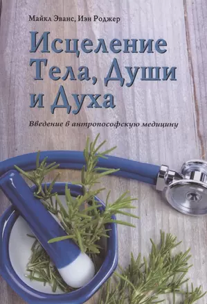 Исцеление Тела, Души и Духа. Введение в антропософскую медицину — 2985283 — 1