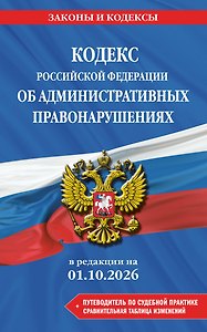 Кодекс Российской Федерации об административных правонарушениях. В ред. на 01.10.2026 с табл. изм. и указ. суд. практ. / КоАП РФ