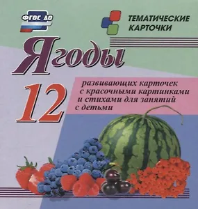 Ягоды. 12 развивающих карточек с красочными картинками, стихами и загадками для занятий с детьми