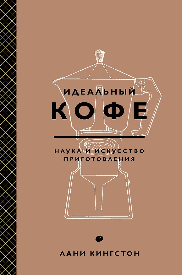Книга Идеальный кофе. Наука и искусство приготовления (Лани Кингстон) — 1