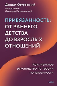 Привязанность: от раннего детства до взрослых отношений. Комплексное руководство по теории привязанности и работе с ней
