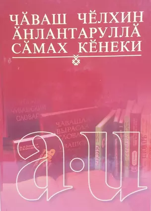 Толковый словарь чувашского языка. Том 1 (А-И). Чаваш челхин анлантарулла самах кенеки. Чаваш челхин анлантарулла самах кенеки 1 том А-И — 2464566 — 1