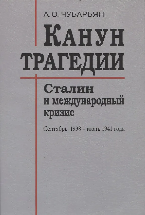 Книга Канун трагедии: Сталин и международный кризис: сентябрь 1938 - июнь 1941 года (Александр Чубарьян) — 1