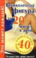 Великолепная фигура за 20 минут в день. Осуществи свою мечту — 2190579 — 1