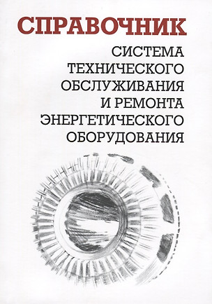 Система технического обслуживания и ремонта энергетического оборудования. Справочник — 2653521 — 1