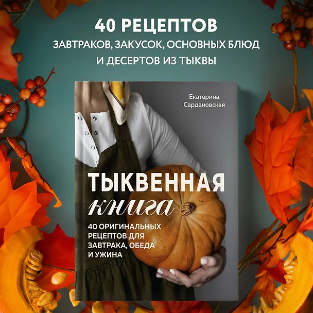 Книга Тыквенная книга. 40 оригинальных рецептов для завтрака, обеда и ужина (Екатерина Сардановская) — 6
