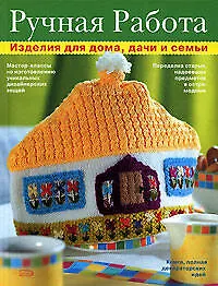 Книга Ручная работа : Изделия для дома, дачи и семьи ()