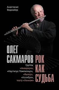 Олег Сакмаров. Рок как судьба. Группы "Аквариум", "Наутилус Помпилиус", "Выход", "Колибри", театр "Ленком"
