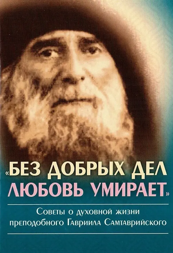 Книга Без добрых дел любовь умирает. Советы о духовной жизни преподобного Гавриила Самтаврийского (Монахиня Макария (Игнатьева)) — 1