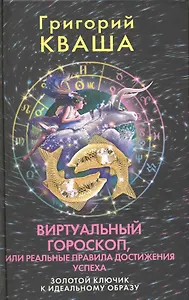 Виртуальный гороскоп, или Реальные правила достижения успеха: Золотой ключик к идеальному образу