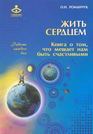 Жить сердцем. Книга о том, что мешает нам быть счастливыми / (мягк) (Радость каждого дня). Романчук О. (Теревинф) — 2247290 — 1